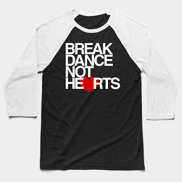 Break Dance Not Hearts Baseball T-Shirt by airealapparel